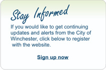 Stay Informed, if you would like to get continuing updates and alerts from the City of Winchester, click below to register with the website. Sign Up now.